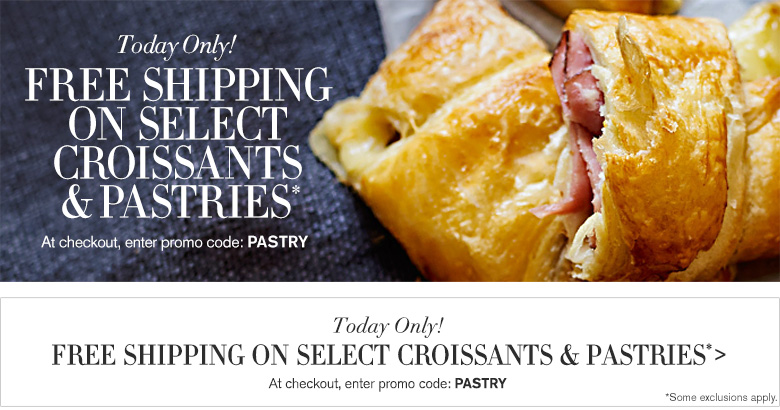 Free Shipping on Select Croissants & Pastries* Free Shipping on Select Croissants & Pastries*