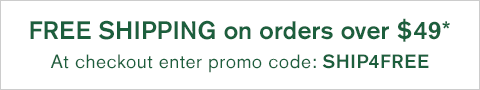 Free Shipping on orders over $49 - Use Code: SHIP4FREE Free Shipping on orders over $49 - Use Code: SHIP4FREE