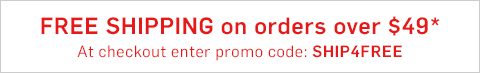 Free Shipping on orders over $49 - Use Code: SHIP4FREE Free Shipping on orders over $49 - Use Code: SHIP4FREE