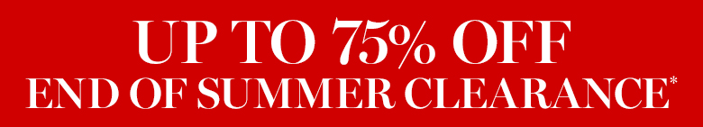 Up to 75% Off End of Summer Clearance* Up to 75% Off End of Summer Clearance*