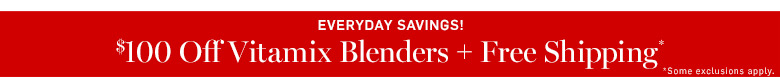 $100 Off Vitamix Blenders + Free Shipping* $100 Off Vitamix Blenders + Free Shipping*